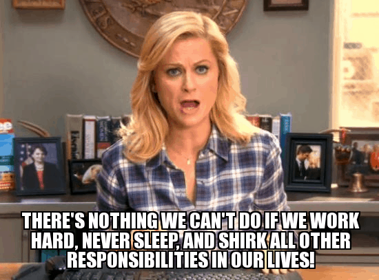 As much as I love Leslie Knope, I realize this might not be the healthiest long-term mindset